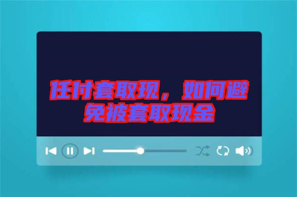 任付套取現(xiàn)，如何避免被套取現(xiàn)金