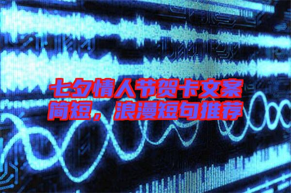 七夕情人節(jié)賀卡文案簡短，浪漫短句推薦