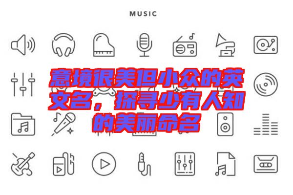 意境很美但小眾的英文名，探尋少有人知的美麗命名
