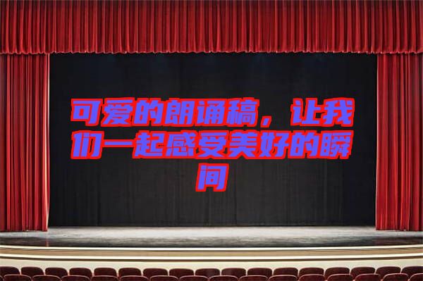 可愛的朗誦稿，讓我們一起感受美好的瞬間
