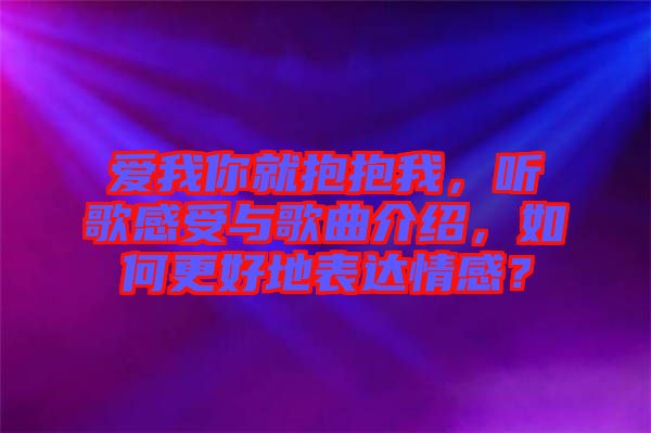 愛我你就抱抱我，聽歌感受與歌曲介紹，如何更好地表達(dá)情感？