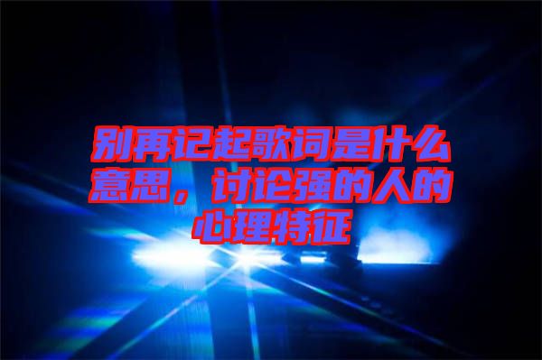 別再記起歌詞是什么意思，討論強(qiáng)的人的心理特征