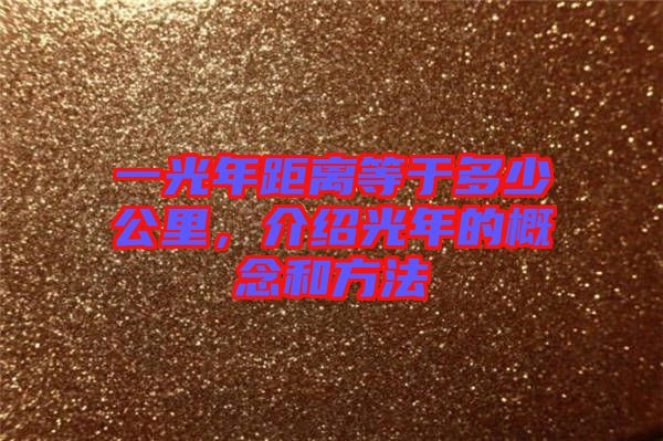 一光年距離等于多少公里，介紹光年的概念和方法