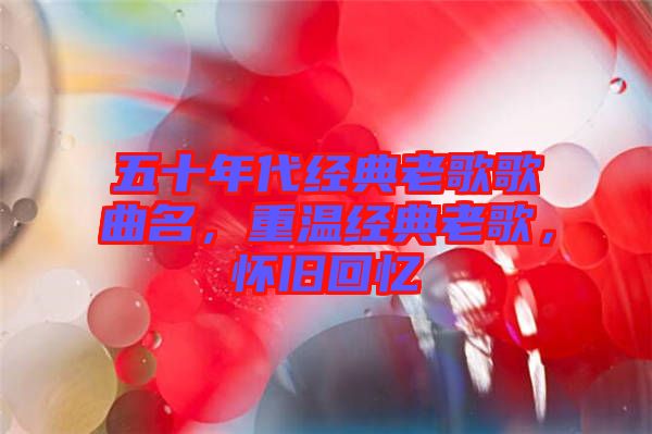 五十年代經(jīng)典老歌歌曲名，重溫經(jīng)典老歌，懷舊回憶