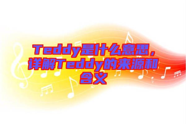 Teddy是什么意思，詳解Teddy的來源和含義