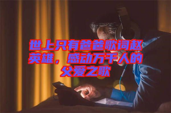 世上只有爸爸歌詞趙英雄，感動萬千人的父愛之歌