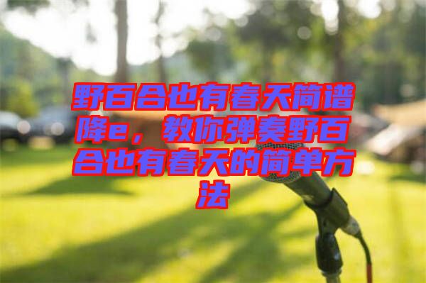 野百合也有春天簡(jiǎn)譜降e，教你彈奏野百合也有春天的簡(jiǎn)單方法