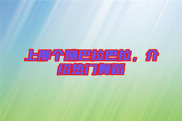 上那個蹦巴拉巴拉，介紹熱門舞蹈
