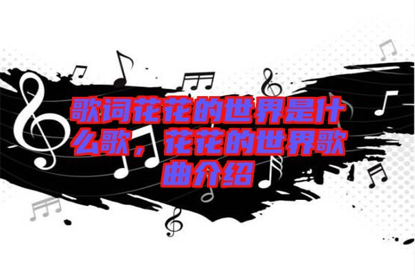 歌詞花花的世界是什么歌，花花的世界歌曲介紹