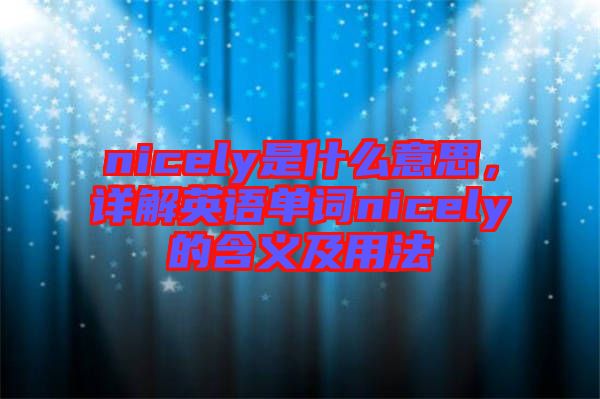 nicely是什么意思，詳解英語單詞nicely的含義及用法