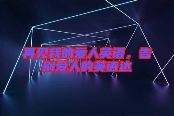 再見我的愛人英語，告別愛人的英語達(dá)