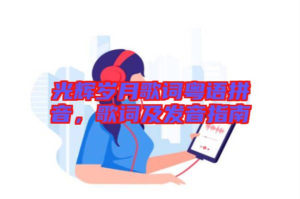 光輝歲月歌詞粵語拼音，歌詞及發(fā)音指南