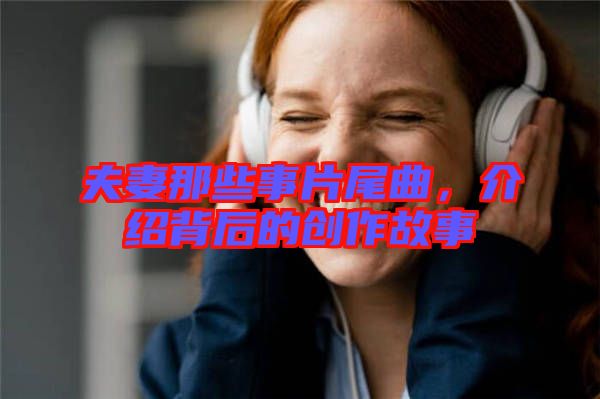 夫妻那些事片尾曲，介紹背后的創(chuàng)作故事