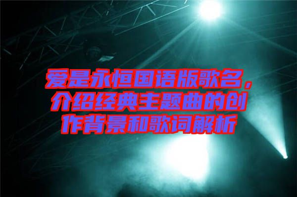 愛(ài)是永恒國(guó)語(yǔ)版歌名，介紹經(jīng)典主題曲的創(chuàng)作背景和歌詞解析