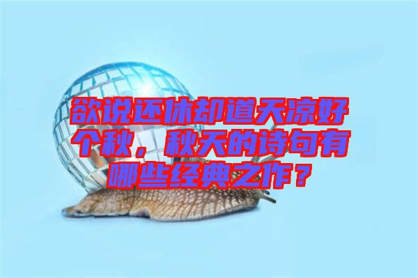 欲說還休卻道天涼好個秋，秋天的詩句有哪些經典之作？
