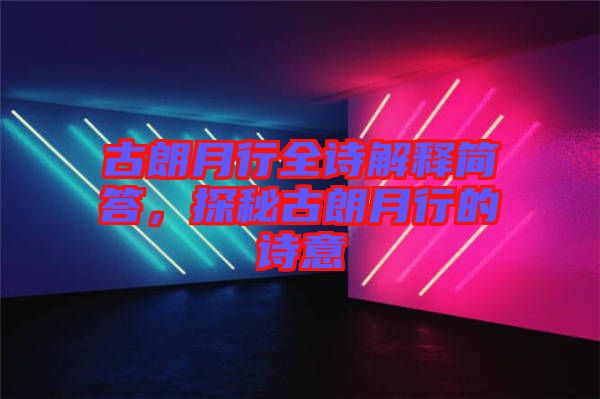 古朗月行全詩解釋簡答，探秘古朗月行的詩意
