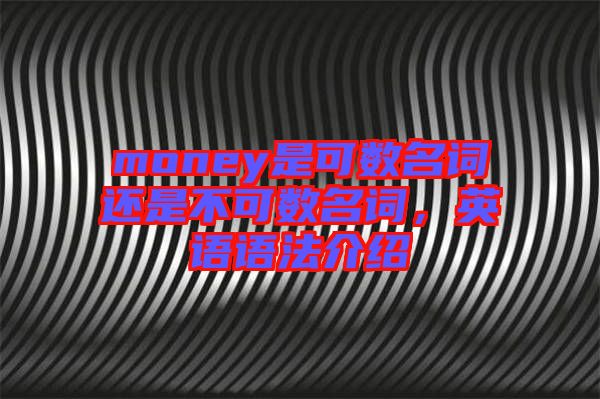 money是可數(shù)名詞還是不可數(shù)名詞，英語語法介紹