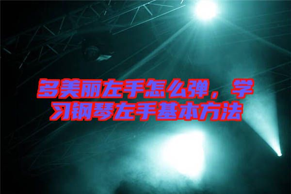 多美麗左手怎么彈，學(xué)習(xí)鋼琴左手基本方法