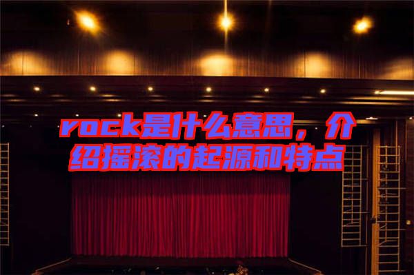 rock是什么意思，介紹搖滾的起源和特點