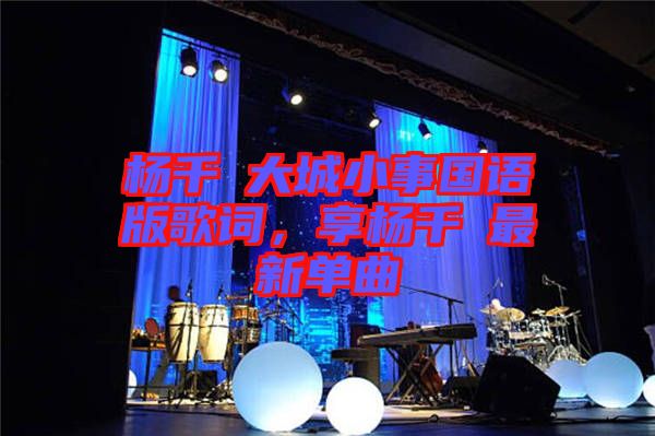 楊千嬅大城小事國語版歌詞，享楊千嬅最新單曲