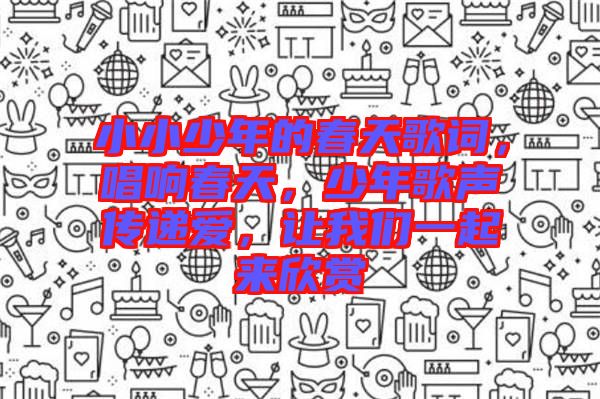 小小少年的春天歌詞，唱響春天，少年歌聲傳遞愛(ài)，讓我們一起來(lái)欣賞