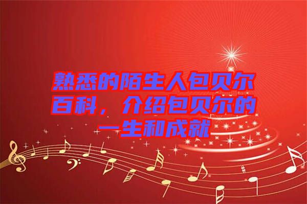 熟悉的陌生人包貝爾百科，介紹包貝爾的一生和成就