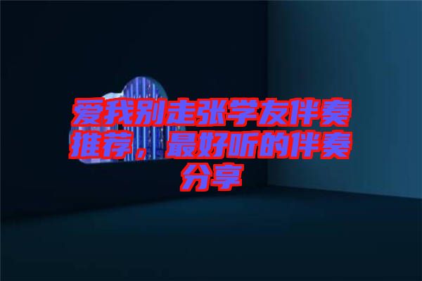愛(ài)我別走張學(xué)友伴奏推薦，最好聽(tīng)的伴奏分享