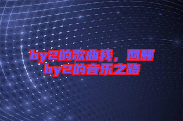 by2的歌曲我，回顧by2的音樂之路