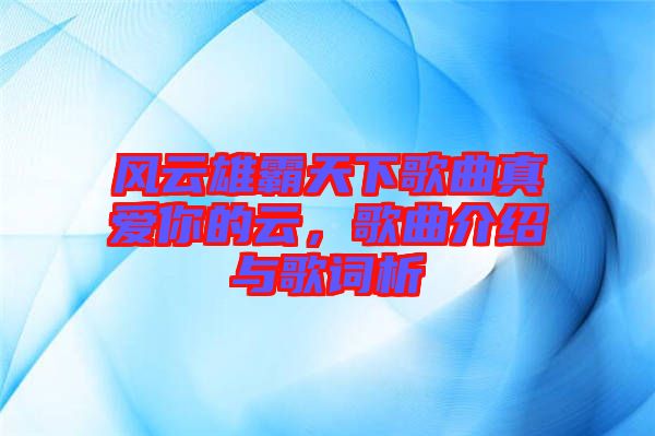 風(fēng)云雄霸天下歌曲真愛你的云，歌曲介紹與歌詞析