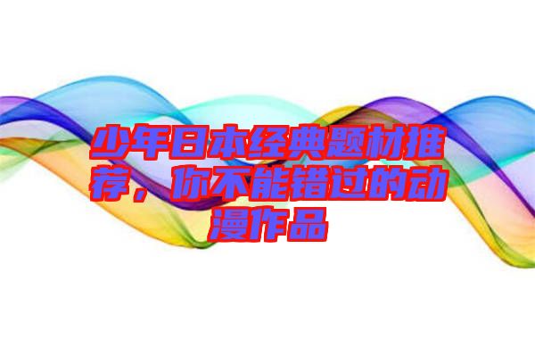 少年日本經(jīng)典題材推薦，你不能錯(cuò)過的動(dòng)漫作品