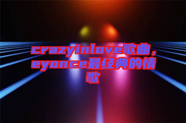 crazyinlove歌曲，eyonce最經(jīng)典的情歌