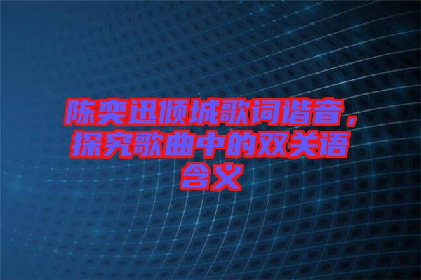 陳奕迅傾城歌詞諧音，探究歌曲中的雙關(guān)語含義