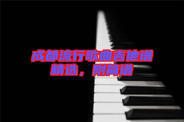 成都流行歌曲吉他譜精選，附簡(jiǎn)譜