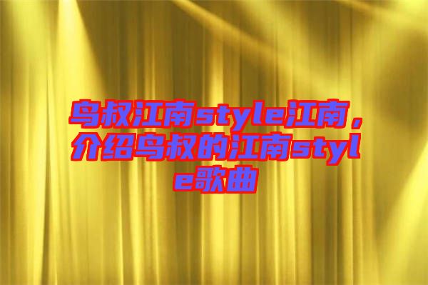 鳥(niǎo)叔江南style江南，介紹鳥(niǎo)叔的江南style歌曲