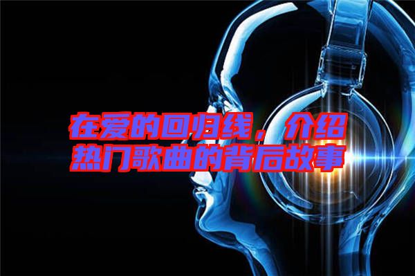在愛的回歸線，介紹熱門歌曲的背后故事