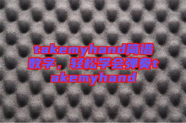 takemyhand簡譜數(shù)字，輕松學(xué)會(huì)彈奏takemyhand
