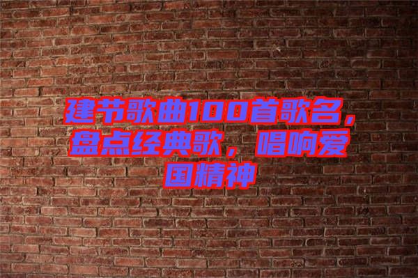 建節(jié)歌曲100首歌名，盤點(diǎn)經(jīng)典歌，唱響愛國精神