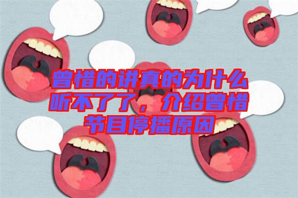 曾惜的講真的為什么聽不了了，介紹曾惜節(jié)目停播原因