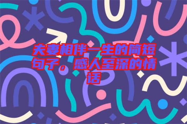 夫妻相伴一生的簡(jiǎn)短句子，感人至深的情話