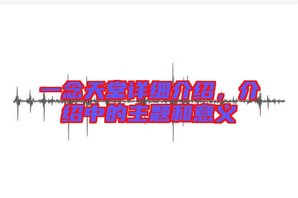 一念天堂詳細(xì)介紹，介紹中的主題和意義