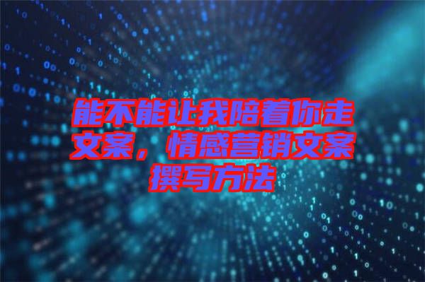 能不能讓我陪著你走文案，情感營(yíng)銷文案撰寫方法