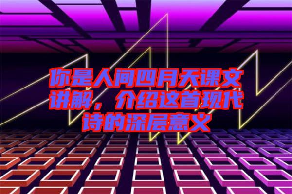 你是人間四月天課文講解，介紹這首現(xiàn)代詩的深層意義