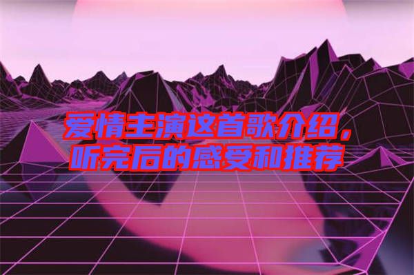 愛(ài)情主演這首歌介紹，聽(tīng)完后的感受和推薦