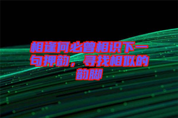 相逢何必曾相識下一句押韻，尋找相似的韻腳