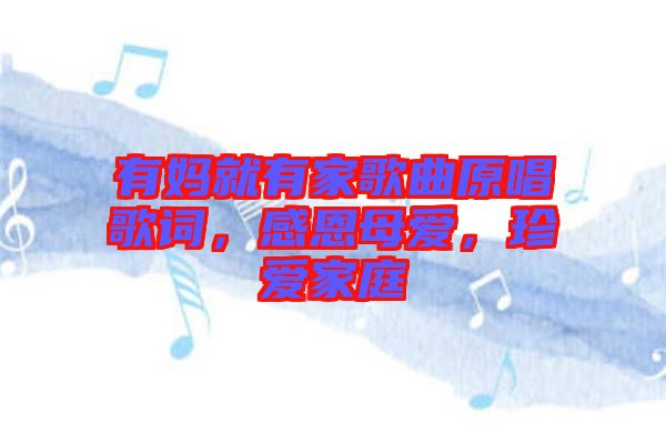 有媽就有家歌曲原唱歌詞，感恩母愛，珍愛家庭