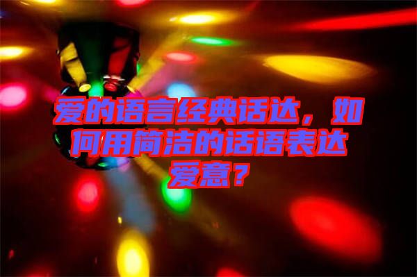 愛(ài)的語(yǔ)言經(jīng)典話(huà)達(dá)，如何用簡(jiǎn)潔的話(huà)語(yǔ)表達(dá)愛(ài)意？