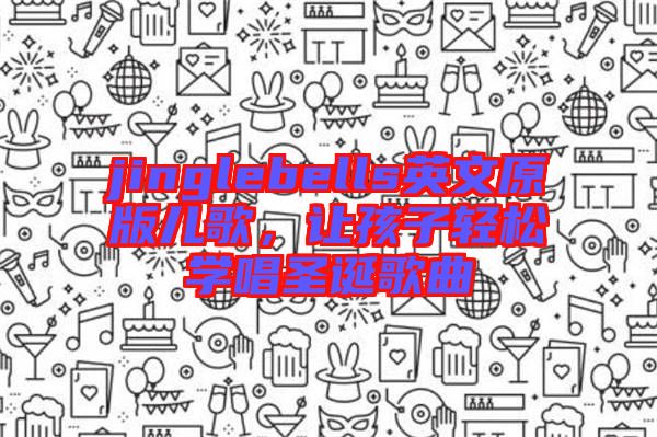 jinglebells英文原版兒歌，讓孩子輕松學(xué)唱圣誕歌曲