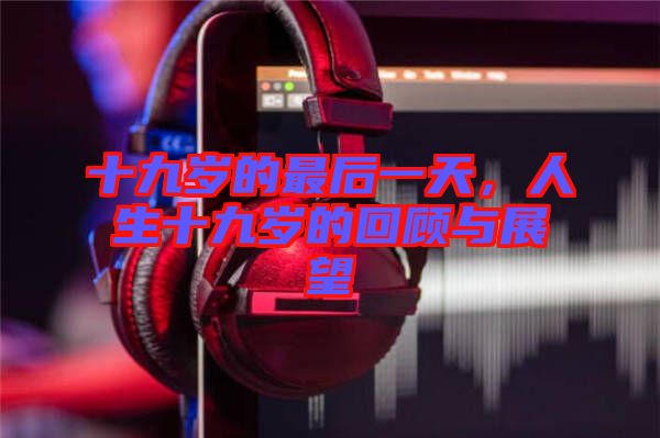 十九歲的最后一天，人生十九歲的回顧與展望