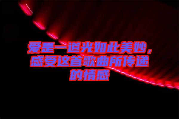 愛是一道光如此美妙，感受這首歌曲所傳遞的情感