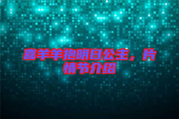 喜羊羊抱明日公主，片情節(jié)介紹